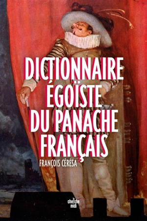 Dictionnaire égoïste du panache français - François Cérésa