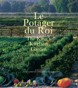 Le potager du roi. The king's kitchen garden - Stéphanie de Courtois