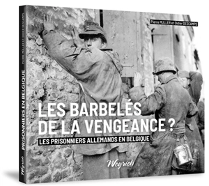 Les barbelés de la vengeance ? : les prisonniers allemands en Belgique : 1945-1948 - Pierre Muller