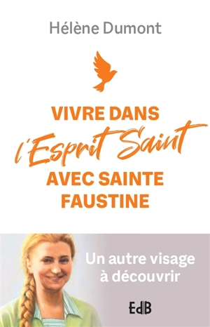 Vivre dans l'Esprit Saint avec sainte Faustine : un autre visage à découvrir - Hélène Dumont