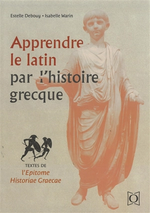 Apprendre le latin par l'histoire grecque : textes de l'Epitome historiae Graecae - Estelle Debouy