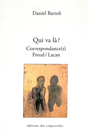 Qui va là ? : correspondance(s) freud-lacan, tome iii : suivie d'u... - Daniel Bartoli