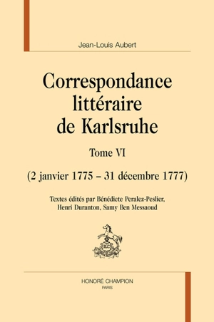 Correspondance littéraire de Karlsruhe. Vol. 6. 2 janvier 1775-31 décembre 1777 - Jean-Louis Aubert