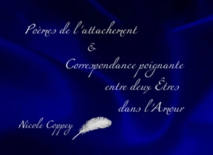 Poèmes de l'attachement. Correspondance poignante entre deux êtres dans l'amour - Nicole Coppey