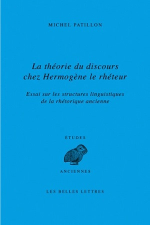 La théorie du discours chez Hermogène le Rhéteur : essai sur les structures linguistiques de la rhétorique ancienne - Michel Patillon