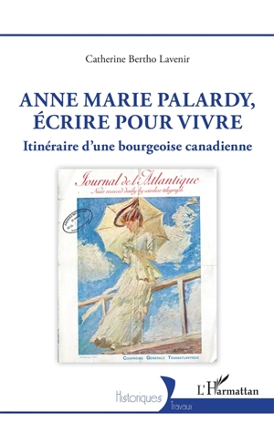 Anne Marie Palardy, écrire pour vivre : itinéraire d'une bourgeoise canadienne - Catherine Bertho-Lavenir