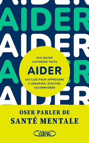 Aider : les clés pour apprendre à observer, écouter, accompagner : oser parler de santé mentale - Eva Mazur