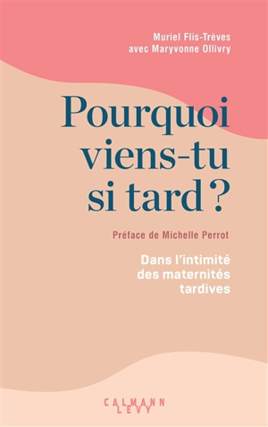 Pourquoi viens-tu si tard ? : dans l'intimité des maternités tardives - Muriel Flis-Trèves