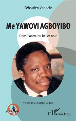 Me Yawovi Agboyibo : dans l'antre du bélier noir - Sébastien Vondoly