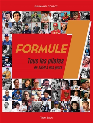 Formule 1 : tous les pilotes de 1950 à nos jours - Emmanuel Touzot