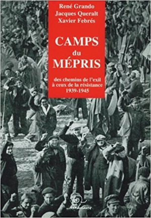 Camps du mépris : des chemins de l'exil à ceux de la Résistance, 1939-1945 - René Grando