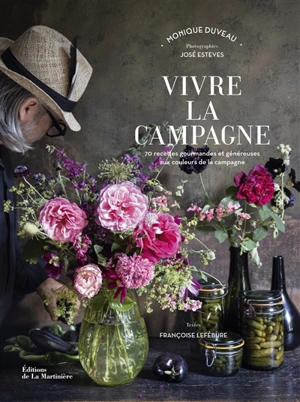 Vivre la campagne : 70 recettes gourmandes et généreuses aux couleurs de la campagne - Monique Duveau