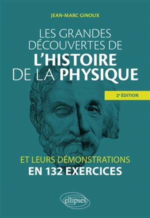 Les grandes découvertes de l'histoire de la physique et leurs démonstrations en 132 exercices - Jean-Marc Ginoux