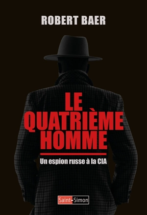 Le quatrième homme : un espion russe à la CIA - Robert Baer