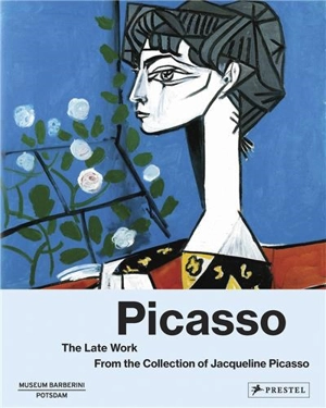 Picasso : The Late Work From The Collection of Jacqueline Picasso - Ortrud Westheider