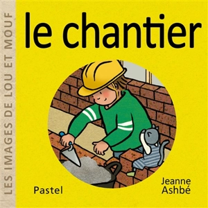 Les images de Lou et Mouf. Le chantier - Jeanne Ashbé