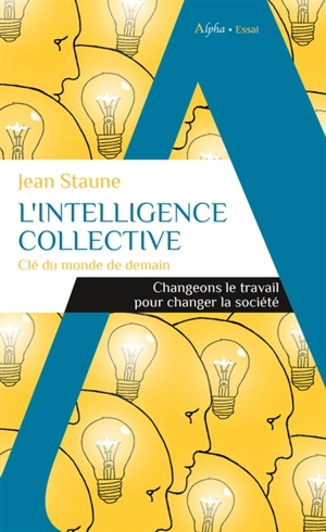 L'intelligence collective, clé du monde de demain : changeons le travail pour changer la société - Jean Staune
