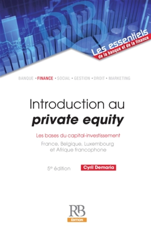 Introduction au private equity : les bases du capital-investissement : France, Belgique, Luxembourg et Afrique francophone - Cyril Demaria