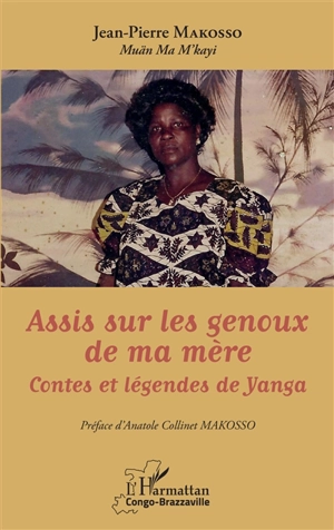 Assis sur les genoux de ma mère : contes et légendes de Yanga - Jean Pierre Makosso