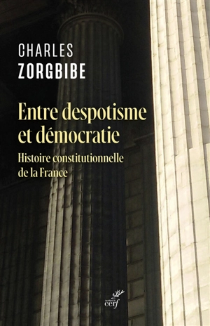 Entre despotisme et démocratie : histoire constitutionnelle de la France - Charles Zorgbibe