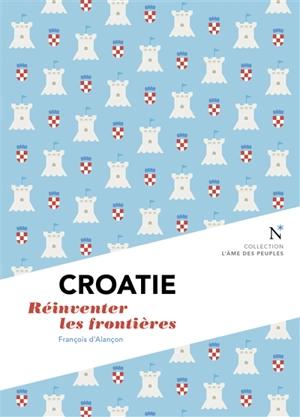 Croatie : réinventer les frontières - François d' Alançon