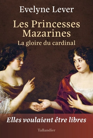 Les princesses mazarines : la gloire du cardinal - Evelyne Lever