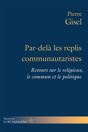 Par-delà les replis communautaristes : retours sur le religieux, le commun et le politique - Pierre Gisel