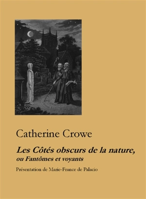 Les côtés obscurs de la nature ou Fantômes et voyants : essai - Catherine Crowe