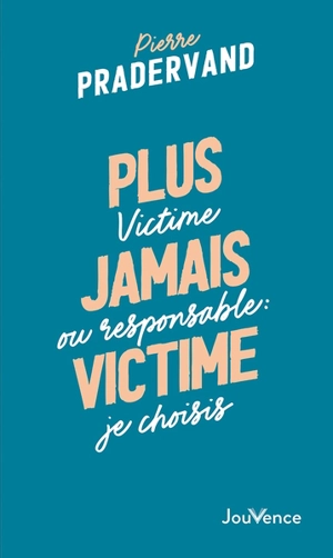 Plus jamais victime : victime ou responsable, je choisis - Pierre Pradervand