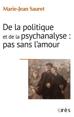 De la politique et de la psychanalyse : pas sans l'amour : tous les symptômes ne se valent pas - Marie-Jean Sauret