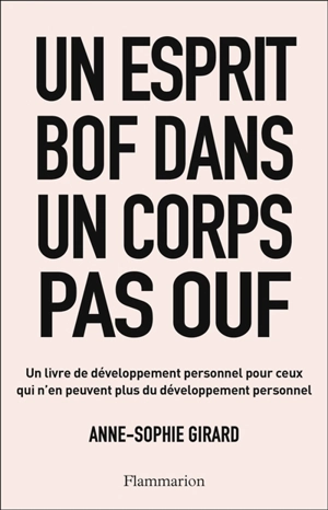 Un esprit bof dans un corps pas ouf : un livre de développement personnel pour ceux qui n'en peuvent plus du développement personnel - Anne-Sophie Girard