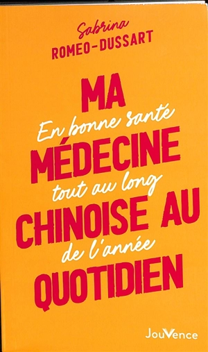 Ma médecine chinoise au quotidien : en bonne santé tout au long de l'année - Sabrina Romeo-Dussart