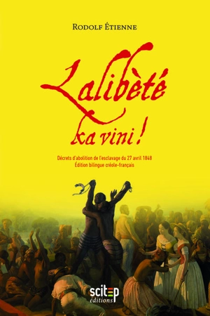 Lalibèté ka vini ! : décrets d'abolition de l'esclavage = dékré labolisyon lesklavaj : 27 avril 1848