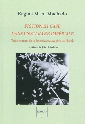 Fiction et café dans une vallée impériale : trois romans de la fazenda esclavagiste au Brésil - Regina M. A. Machado