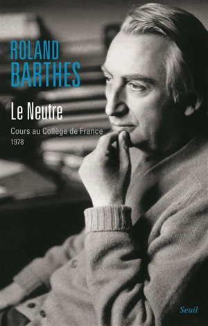 Le neutre : cours au Collège de France 1978 - Roland Barthes