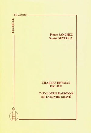 Charles Heyman, 1881-1915 : catalogue raisonné de l'oeuvre gravé - Pierre Sanchez