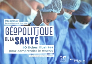 Géopolitique de la santé : 40 fiches illustrées pour comprendre le monde - Anne Sénéquier