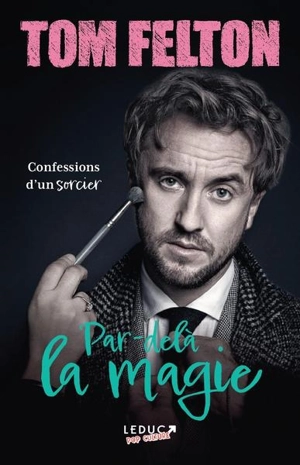 Par-delà la magie : confessions d'un sorcier - Tom Felton