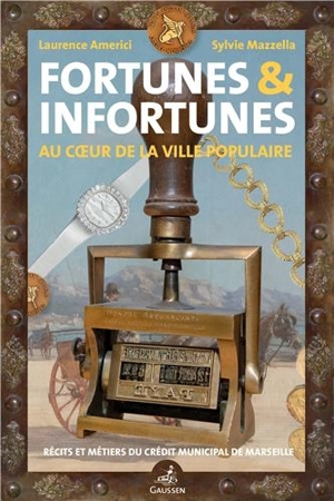 Fortunes & infortunes : au coeur de la ville populaire : récits et métiers du Crédit municipal de Marseille - Laurence Américi