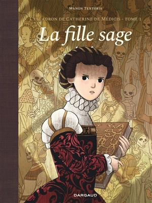 L'escadron de Catherine de Médicis. Vol. 1. La fille sage - Manon Textoris