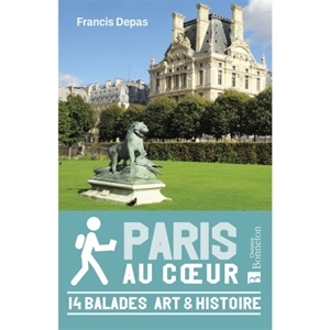 Paris au coeur : 14 balades art & histoire - Francis Depas
