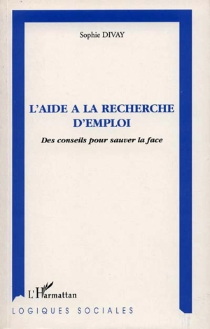 L'aide à la recherche d'emploi : des conseils pour sauver la face - Sophie Divay