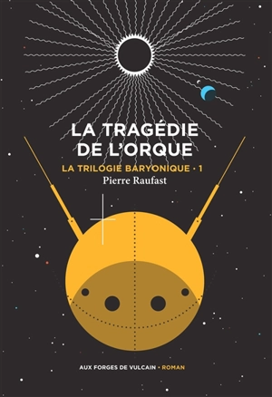 La trilogie baryonique. Vol. 1. La tragédie de l'orque - Pierre Raufast