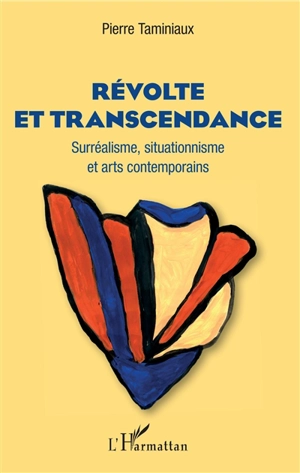 Révolte et transcendance : surréalisme, situationnisme et arts contemporains - Pierre Taminiaux