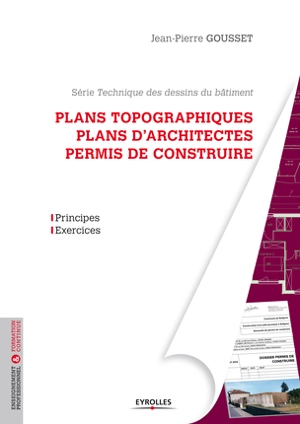 Technique des dessins du bâtiment. Vol. 2. Plans topographiques, plans d'architecte, permis de construire & RT 2012 : détails de construction - Jean-Pierre Gousset