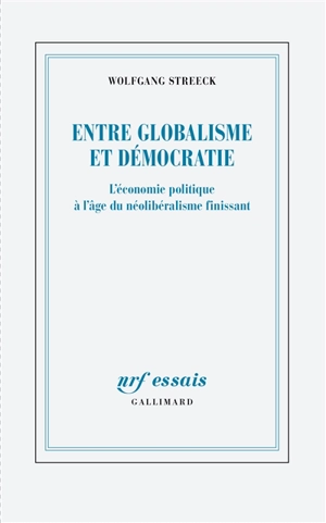 Entre globalisme et démocratie : l'économie politique à l'âge du néolibéralisme finissant - Wolfgang Streeck