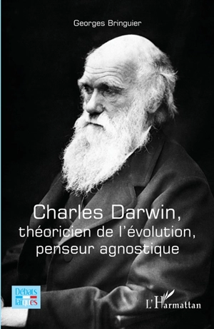 Charles Darwin, théoricien de l'évolution, penseur agnostique - Georges Bringuier