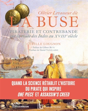 Olivier Levasseur dit La Buse : piraterie et contrebande sur la route des Indes au XVIIIe siècle - Cyrille Lougnon
