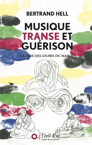 Musique, transe et guérison : la voie des Gnawa du Maroc - Bertrand Hell