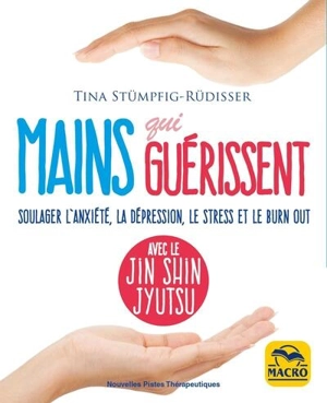 Mains qui guérissent : soulager l'anxiété, la dépression, le stress et le burn-out avec le jin shin jyutsu - Tina Stümpfig-Rüdisser